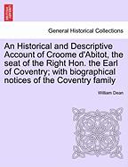 An Historical and Descriptive Account of Croome D'Abitot, the Seat of the Right Hon. the Earl of Coventry; With Biographical Notices of the Coventry Family - Scholar's Choice Edition