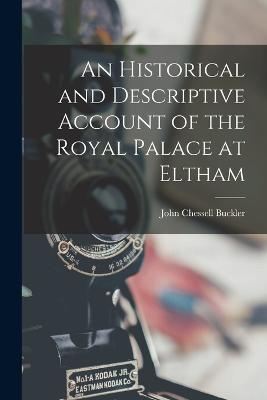 An Historical and Descriptive Account of the Royal Palace at Eltham - Buckler, John Chessell