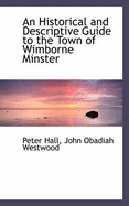 An Historical and Descriptive Guide to the Town of Wimborne Minster