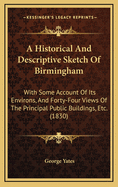 An Historical and Descriptive Sketch of Birmingham: With Some Account of Its Environs, and Forty-Fou