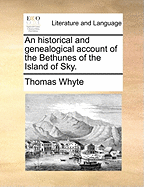 An Historical and Genealogical Account of the Bethunes of the Island of Sky