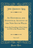 An Historical and Statistical Account of the New South Wales, Vol. 2 of 2: From the Founding of the Colony in 1783 to the Present Day (Classic Reprint)