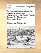 An Historical Collection of the Several Voyages and Discoveries in the South Pacific Ocean. by Alexander Dalrymple, Esq.