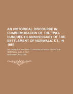 An Historical Discourse in Commemoration of the Two-Hundredth Anniversary of the Settlement of Norwalk, CT., in 1651: Delivered in the First Congregational Church in Norwalk, July 9, 1851