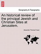 An Historical Review of the Principal Jewish and Christian Sites at Jerusalem