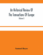 An Historical Review Of The Transactions Of Europe: From The Commencement Of The War With Spain In 1739, To The Insurrection In Scotland In 1745 With Proceedings In Parliament And The Most Remarkable Domestick Occurrences During That Period; To Which...