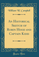 An Historical Sketch of Robin Hood and Captain Kidd (Classic Reprint)