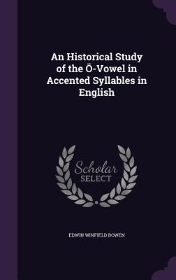An Historical Study of the  -Vowel in Accented Syllables in English - Bowen, Edwin Winfield
