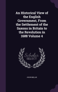 An Historical View of the English Government, From the Settlement of the Saxons in Britain to the Revolution in 1688 Volume 4