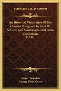 An Historical Vindication of the Church of England in Point of Schism, as It Stands Separated from the Roman (1847)
