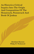 An Historico-Critical Inquiry Into The Origin And Composition Of The Hexateuch, Pentateuch And Book Of Joshua