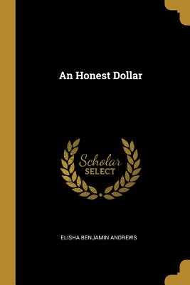 An Honest Dollar - Andrews, Elisha Benjamin