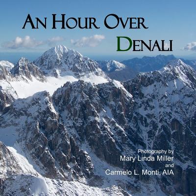 An Hour Over Denali - Miller, Mary Linda (Photographer), and Monti Aia, Carmelo L (Photographer), and Miller, Mary Linda