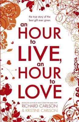 An Hour to Live, an Hour to Love: The true story of the best gift ever given - Carlson, Kristine, and Webb, Rowena (Editor)