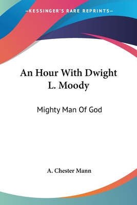 An Hour With Dwight L. Moody: Mighty Man Of God - Mann, A Chester