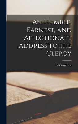 An Humble, Earnest, and Affectionate Address to the Clergy - Law, William