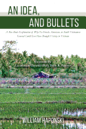 An Idea, and Bullets: A Rice Roots Exploration of Why No French, American, or South Vietnamese General Could Ever Have Brought Victory in Vietnam