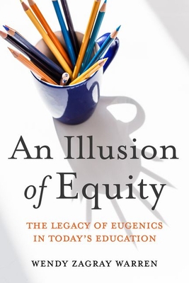 An Illusion of Equity: The Legacy of Eugenics in Today's Education - Warren, Wendy Z., and Jackson, Eric R.