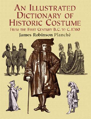 An Illustrated Dictionary of Historic Costume - Planche, James Robinson