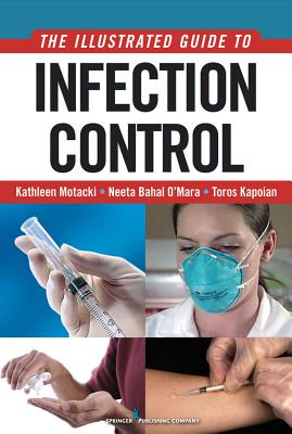 An Illustrated Guide to Infection Control - Motacki, Kathleen, Ms., Msn, RN, and Kapoian, Toros, MD, Facp, and O'Mara, Neeta Bahal, Pharmd, Bcps (Editor)