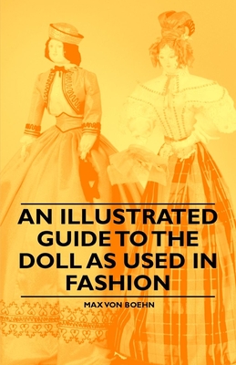 An Illustrated Guide to the Doll as Used in Fashion - Boehn, Max Von
