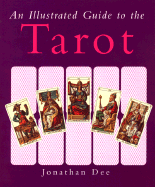 An Illustrated Guide to the Tarot - Dee, Jonathan