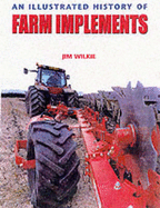 An Illustrated History of Farm Implements - Wilkie, J.