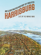 An Illustrated History of Greater Harrisburg: Life by the Moving Road