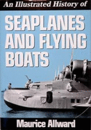 An Illustrated History of Seaplanes & Flying Boats - Allward, Maurice