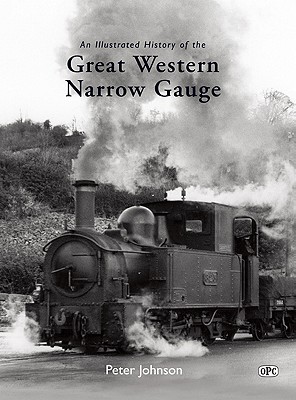 An Illustrated History of the Great Western Narrow Gauge - Johnson, Peter