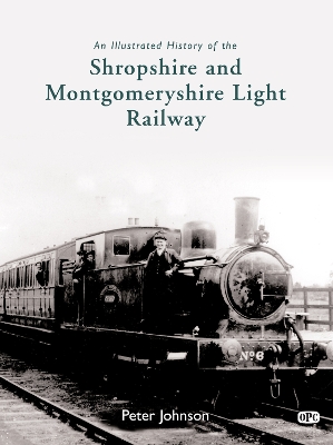An Illustrated History of the Shropshire & Montgomeryshire Light Railway - Johnson, Peter