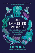 An Immense World: How Animal Senses Reveal the Hidden Realms Around Us (THE SUNDAY TIMES BESTSELLER)