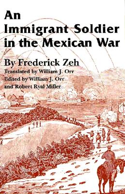 An Immigrant Soldier in the Mexican War: Volume 13 - Zeh, Frederick, and Orr, William J (Translated by), and Miller, Robert Ryal (Editor)