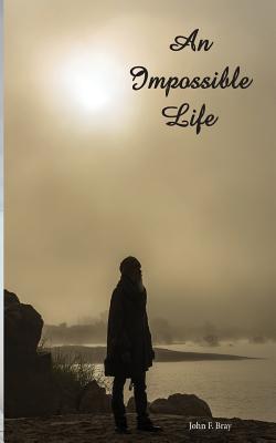 An Impossible Life. - Bray, John F