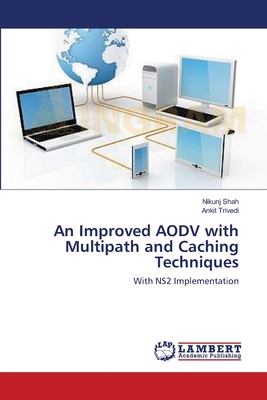 An Improved AODV with Multipath and Caching Techniques - Shah, Nikunj, and Trivedi, Ankit