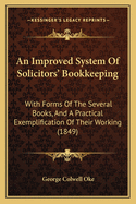An Improved System of Solicitors' Bookkeeping: With Forms of the Several Books, and a Practical Exemplification of Their Working (1849)