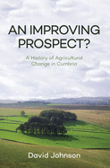 An Improving Prospect? a History of Agricultural Change in Cumbria