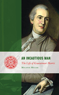 An Incautious Man: The Life of Gouveneur Morris