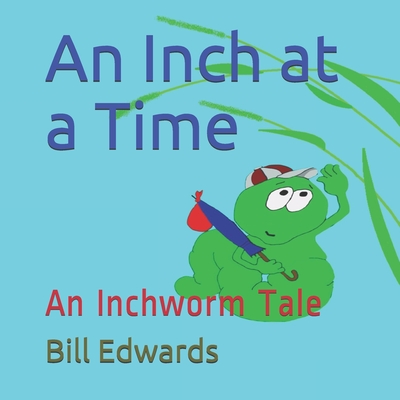 An Inch at a Time: An Inchworm Tale - Edwards, Bill