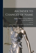 An Index to Changes of Name: Under Authority of Act of Parliament or Royal License