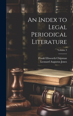 An Index to Legal Periodical Literature; Volume 3 - Jones, Leonard Augustus, and Chipman, Frank Ellsworth