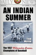 An Indian Summer: The 1957 Milwaukee Braves, Champions of Baseball - Mumau, Thad