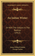 An Indian Winter: Or with the Indians in the Rockies (1912)