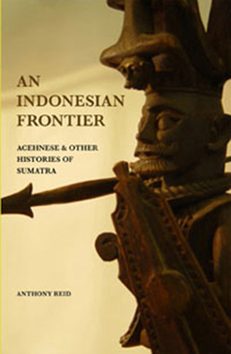 An Indonesian Frontier: Achenese and Other Histories of Sumatra - Reid, Anthony