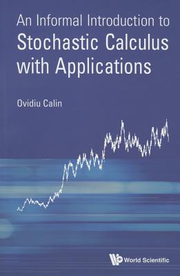 An Informal Introduction To Stochastic Calculus With Applications - Calin, Ovidiu