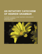 An Initiatory Catechism of Hebrew Grammar: To Which Is Added a Brief Iniatory Catechism of Chaldee Grammar ... - Mercer, Peter