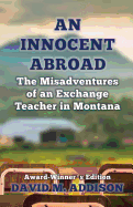An Innocent Abroad: The Misadventures of an Exchange Teacher in Montana: Award-Winner's Edition