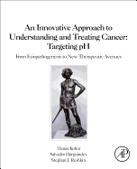 An Innovative Approach to Understanding and Treating Cancer: Targeting pH: From Etiopathogenesis to New Therapeutic Avenues