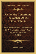 An Inquiry Concerning The Author Of The Letters Of Junius: With Reference To The Memoirs By A Celebrated Literary And Political Character (1814)