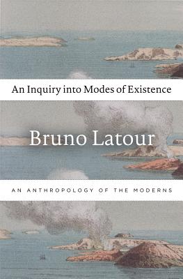 An Inquiry Into Modes of Existence: An Anthropology of the Moderns - LaTour, Bruno, and Porter, Catherine (Translated by)